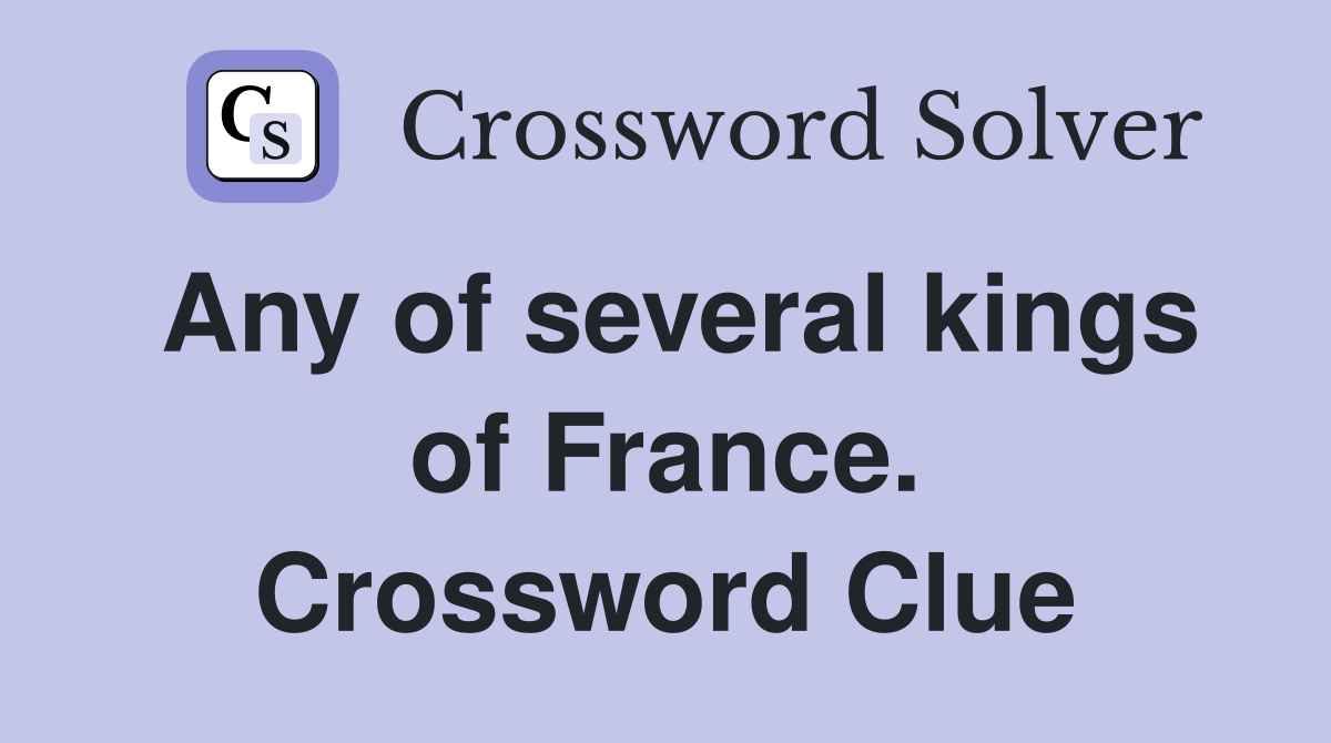 Any of several kings of France. Crossword Clue