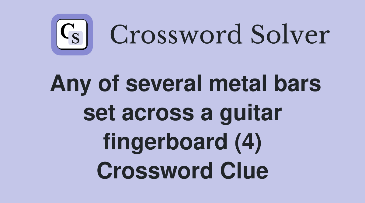 Any of several metal bars set across a guitar fingerboard (4) Crossword Clue