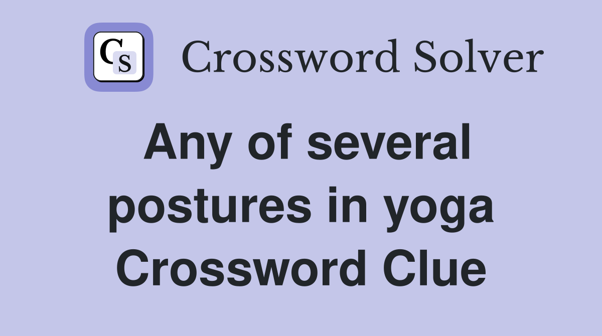 Any of several postures in yoga Crossword Clue