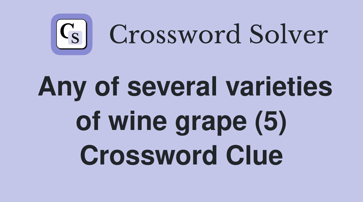 Any of several varieties of wine grape (5) Crossword Clue