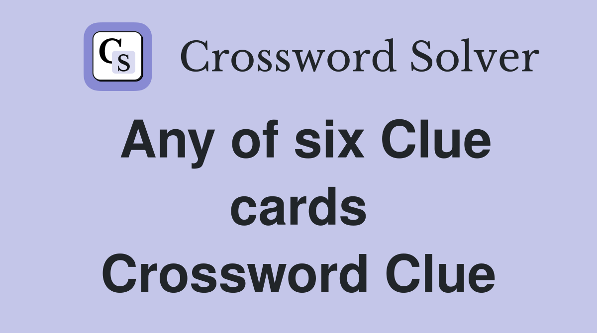 Any of six Clue cards Crossword Clue