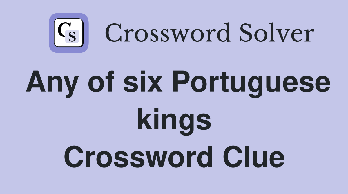 Any of six Portuguese kings Crossword Clue