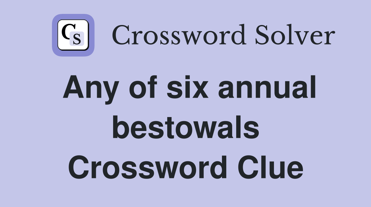 Any of six annual bestowals Crossword Clue