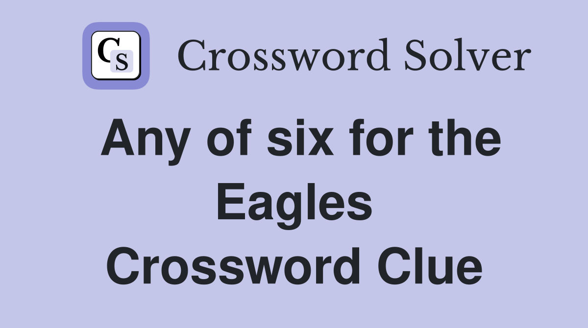 Any of six for the Eagles Crossword Clue