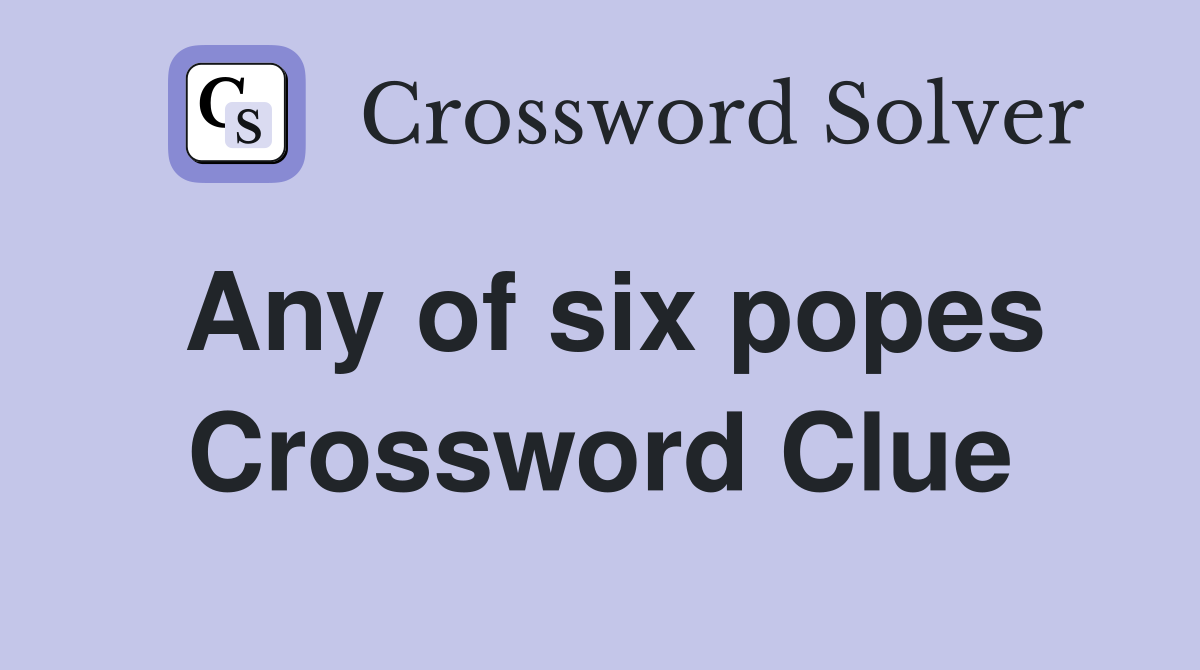 Any of six popes Crossword Clue