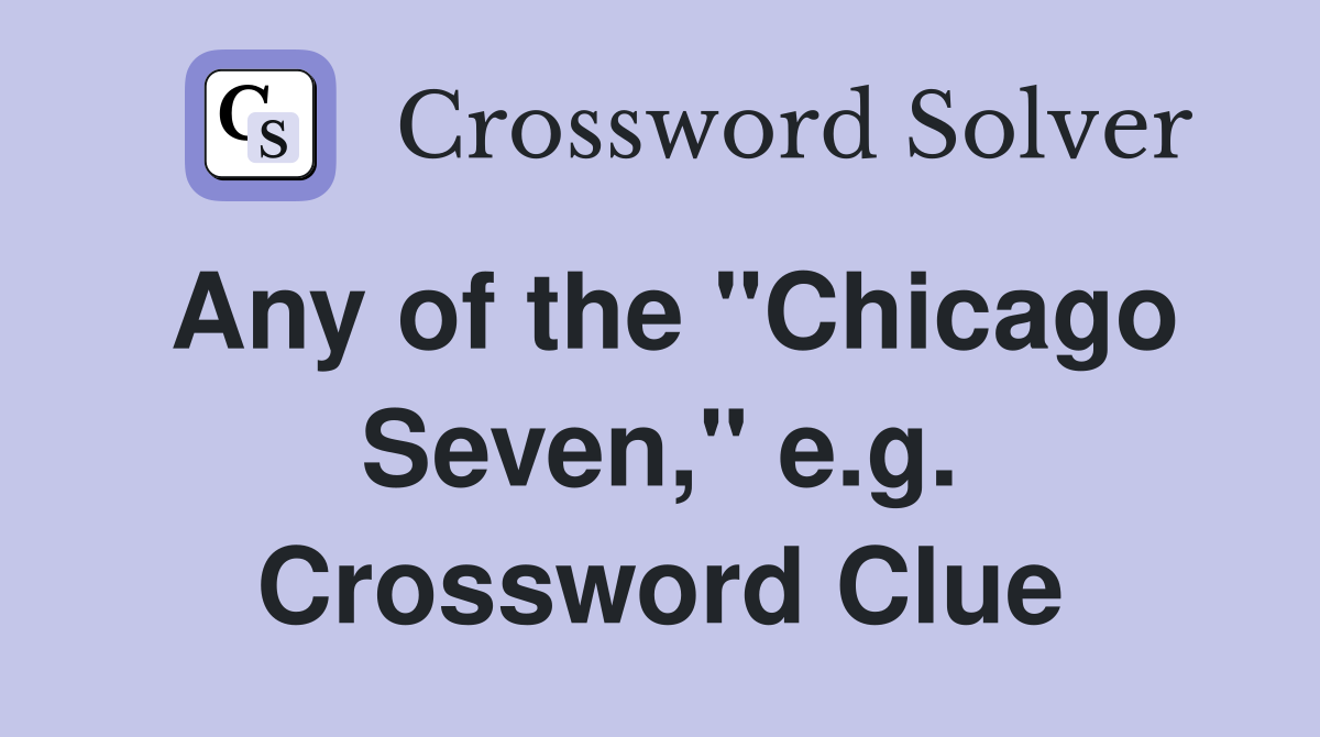 Any of the "Chicago Seven," e.g. Crossword Clue