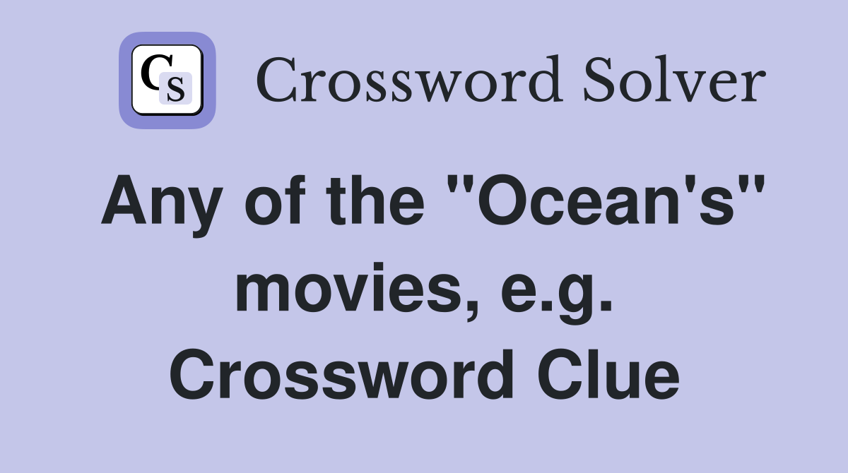 Any of the "Ocean's" movies, e.g. Crossword Clue