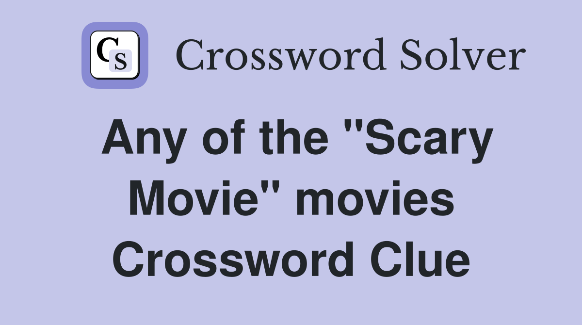 Any of the "Scary Movie" movies Crossword Clue
