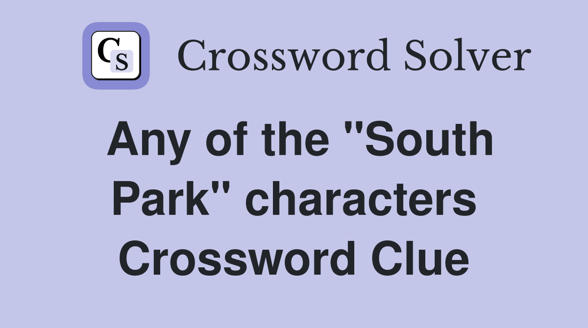 Any of the "South Park" characters Crossword Clue