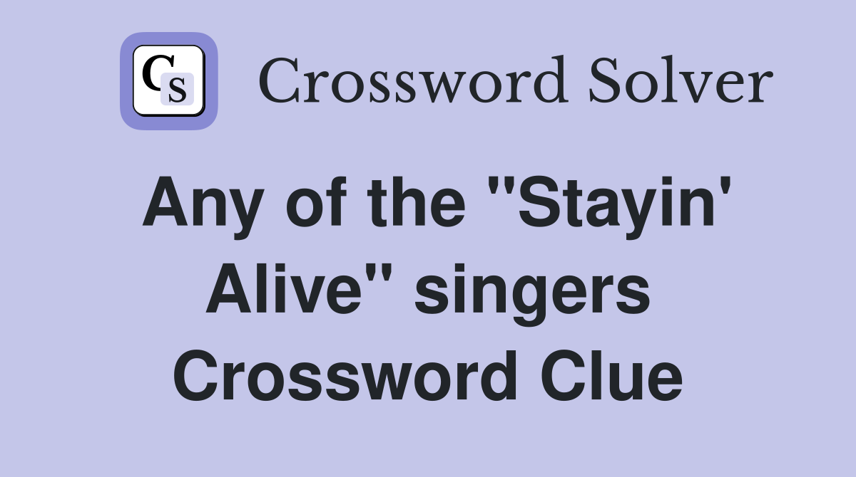 Any of the "Stayin' Alive" singers Crossword Clue