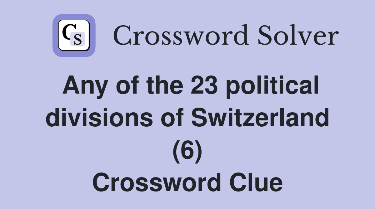 Any of the 23 political divisions of Switzerland (6) Crossword Clue