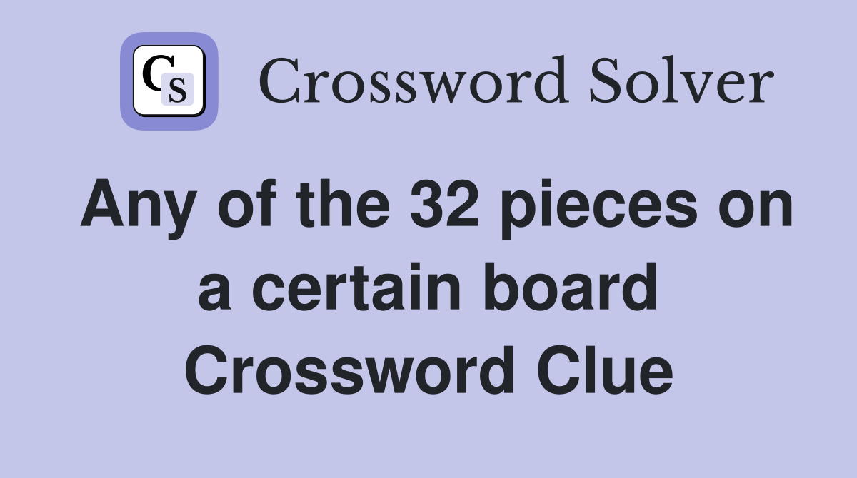 Any of the 32 pieces on a certain board Crossword Clue