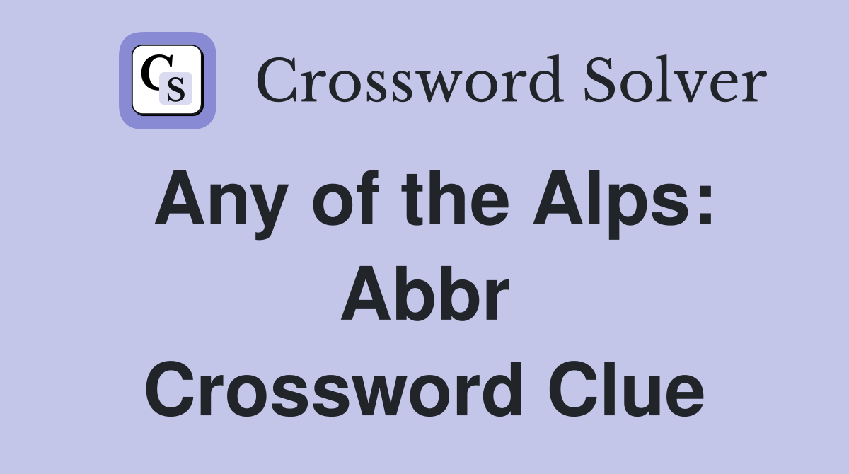 Any of the Alps: Abbr Crossword Clue