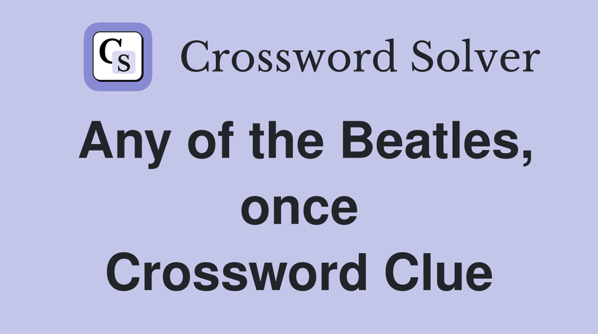 Any of the Beatles, once Crossword Clue
