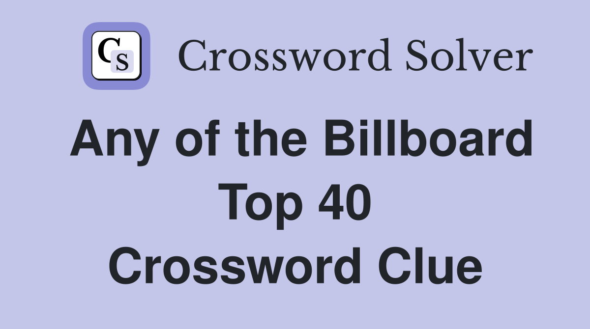 Any of the Billboard Top 40 Crossword Clue