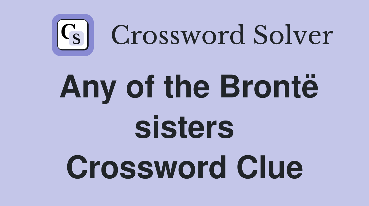Any of the Brontë sisters Crossword Clue
