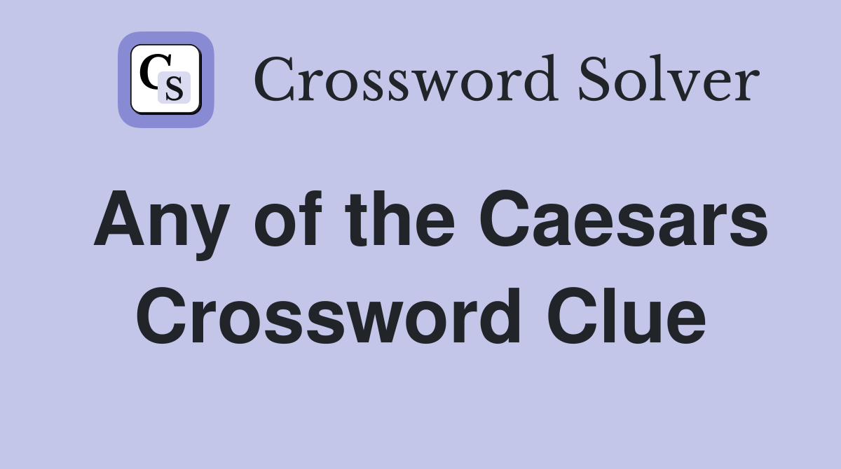 Any of the Caesars Crossword Clue