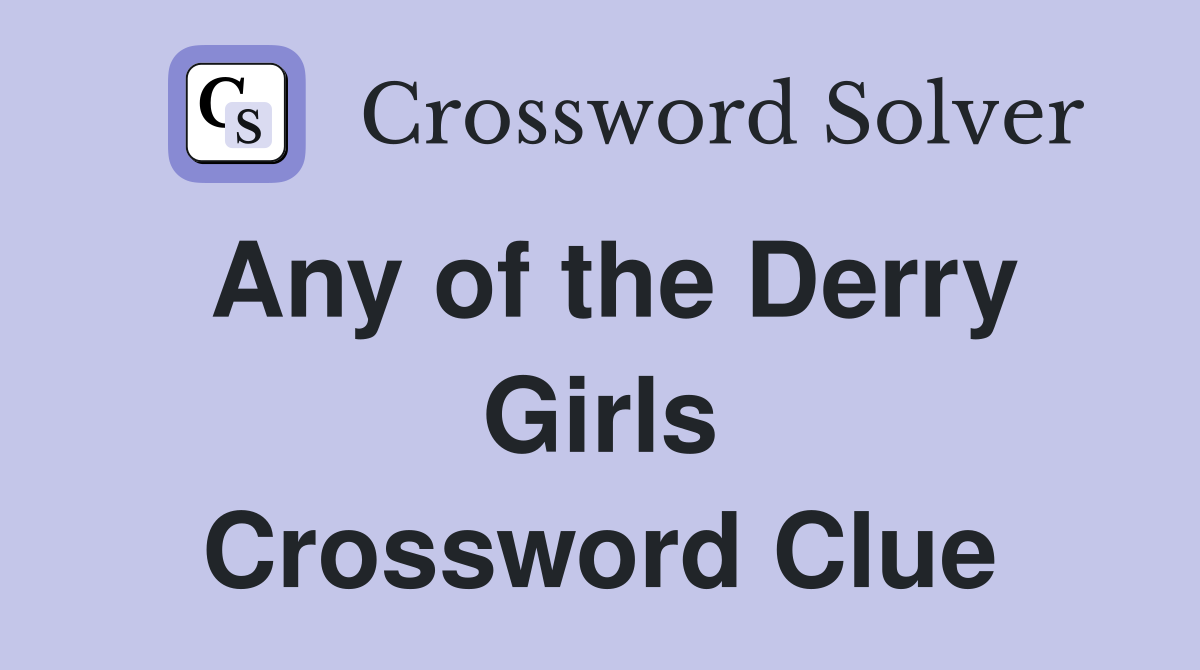 Any of the Derry Girls Crossword Clue