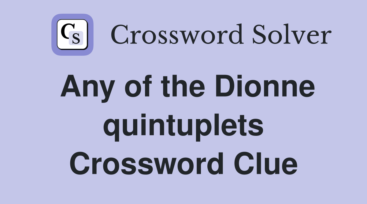 Any of the Dionne quintuplets Crossword Clue