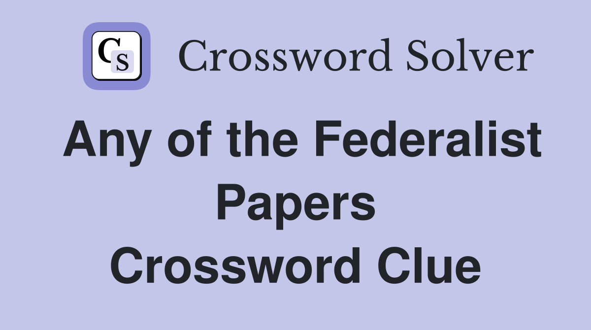 Any of the Federalist Papers Crossword Clue
