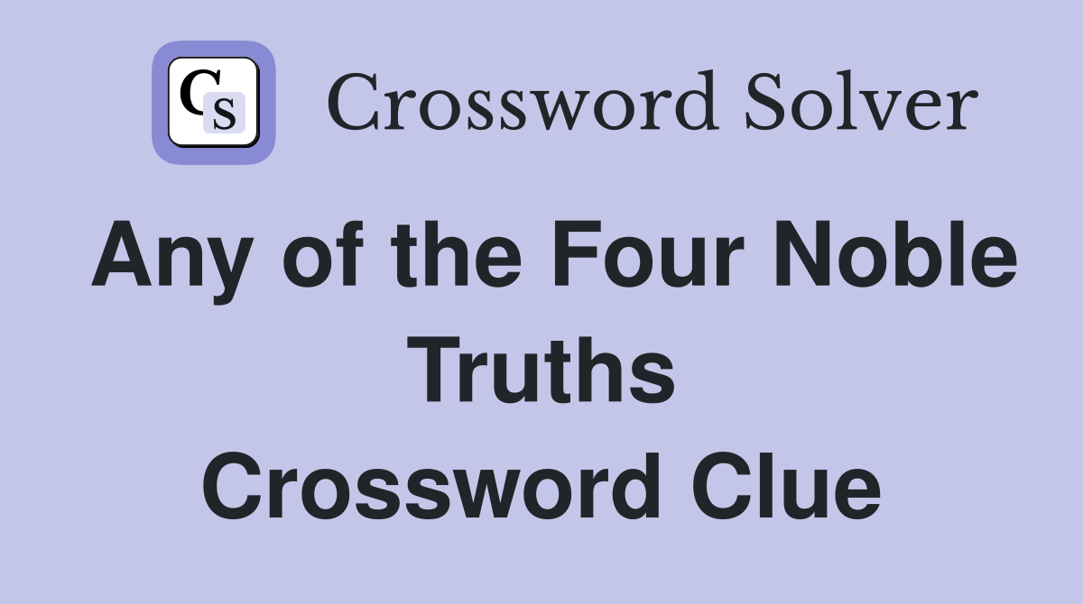 Any of the Four Noble Truths Crossword Clue