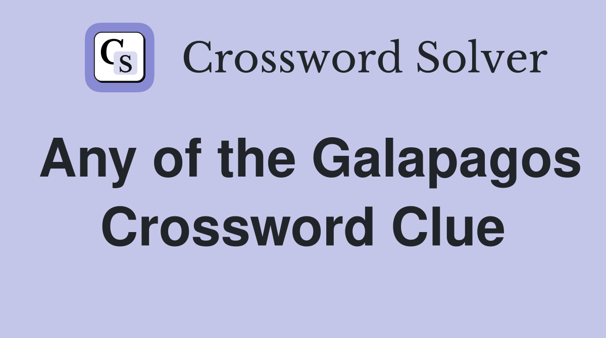Any of the Galapagos Crossword Clue