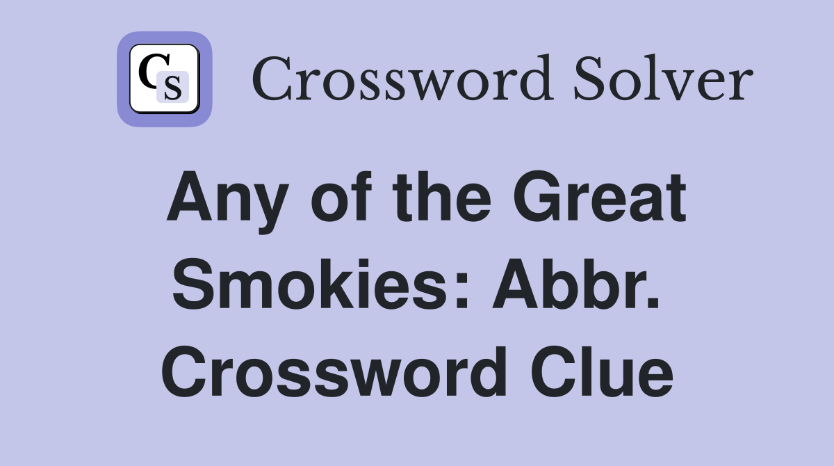 Any of the Great Smokies: Abbr. Crossword Clue