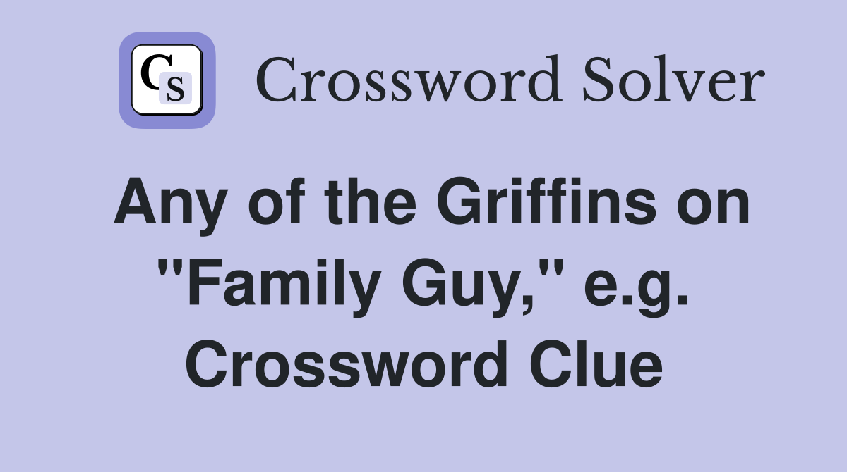 Any of the Griffins on "Family Guy," e.g. Crossword Clue