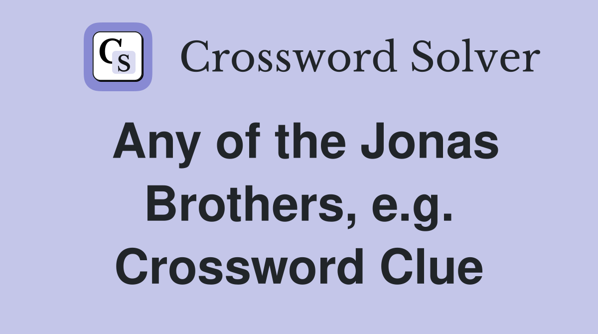 Any of the Jonas Brothers, e.g. Crossword Clue