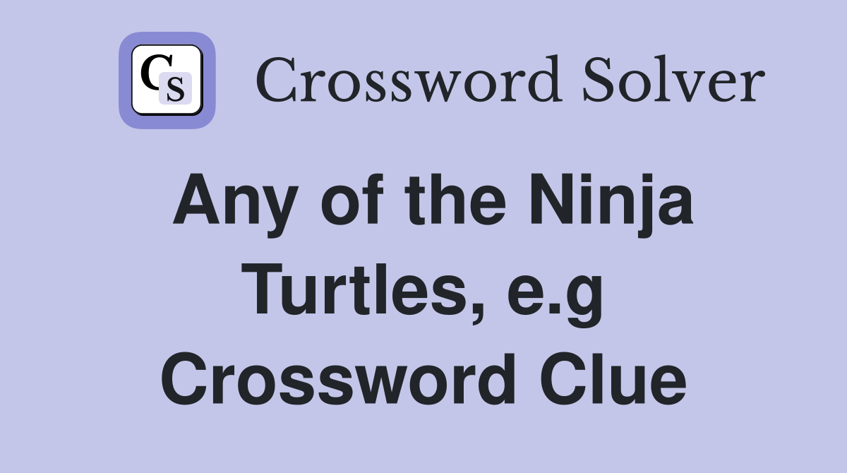 Any of the Ninja Turtles, e.g Crossword Clue