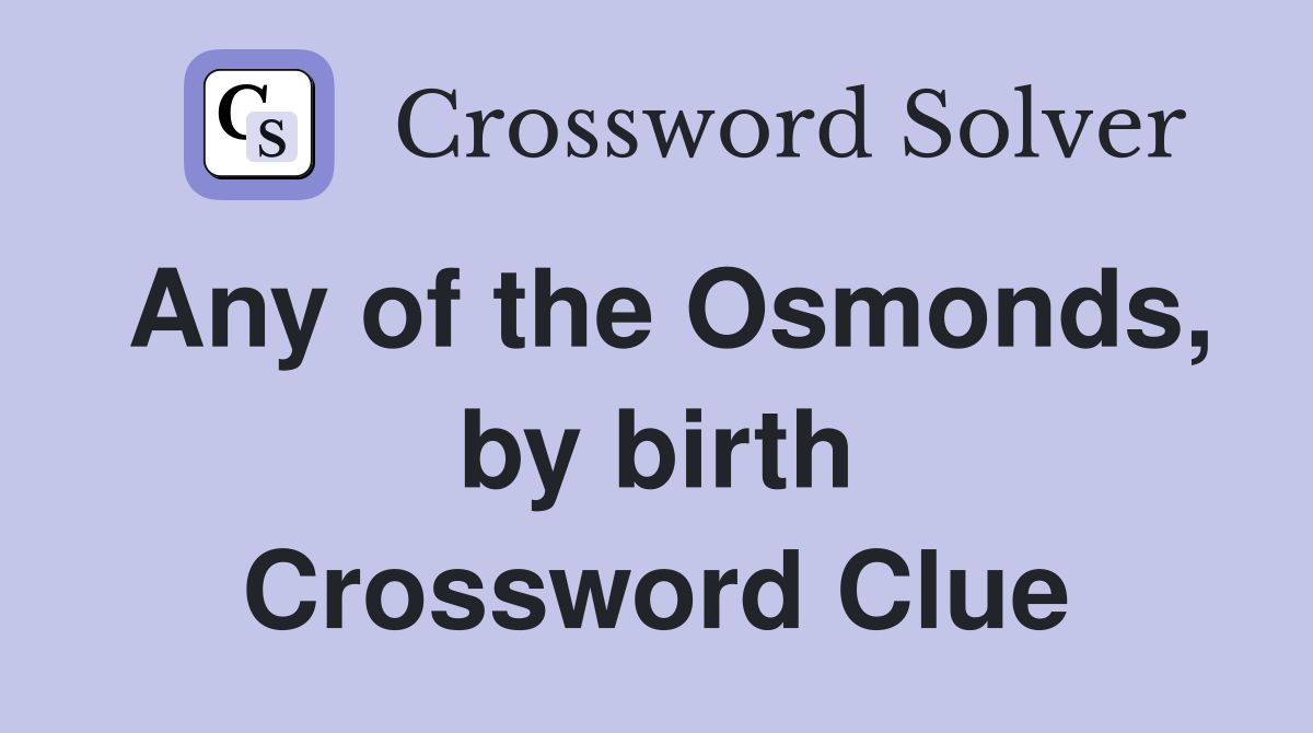 Any of the Osmonds, by birth Crossword Clue
