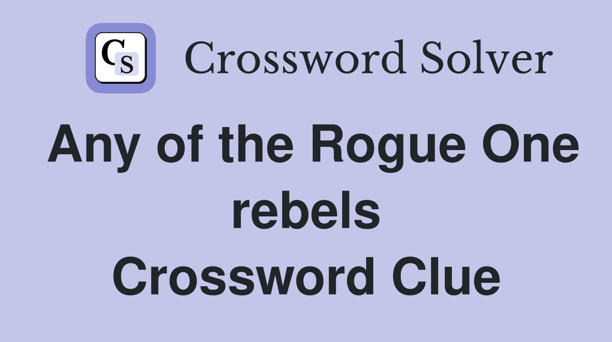 Any of the Rogue One rebels Crossword Clue