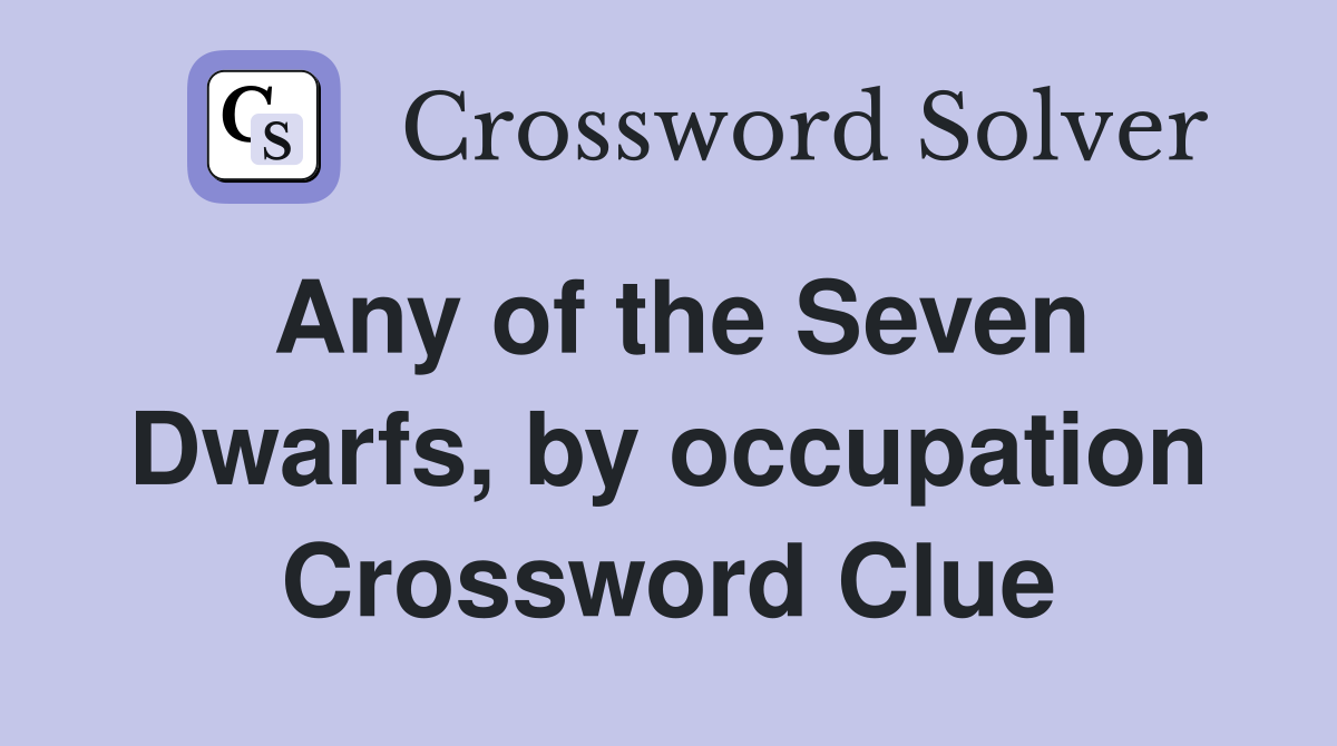 Any of the Seven Dwarfs, by occupation Crossword Clue