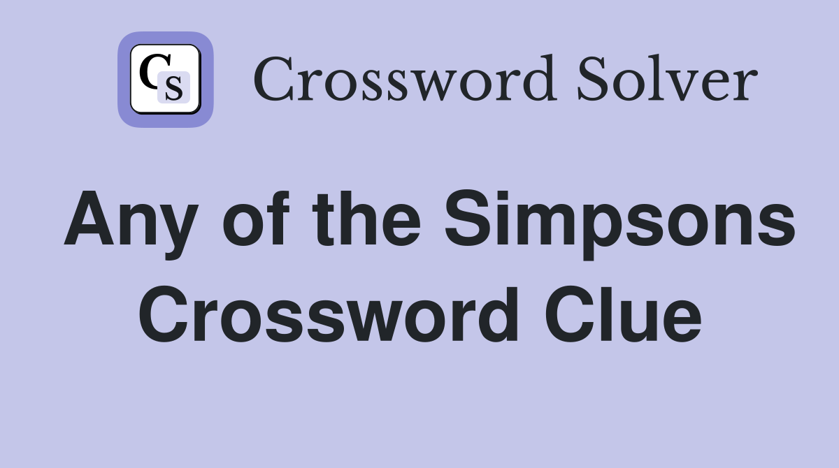 Any of the Simpsons Crossword Clue