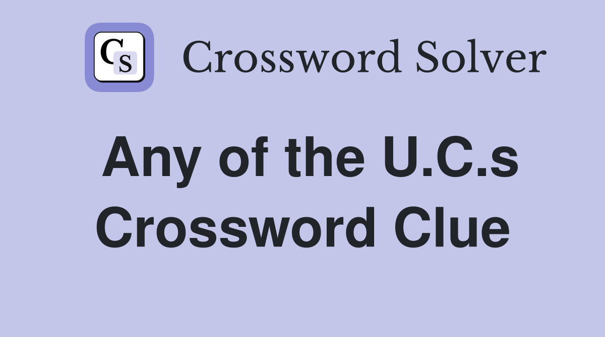 Any of the U.C.s Crossword Clue