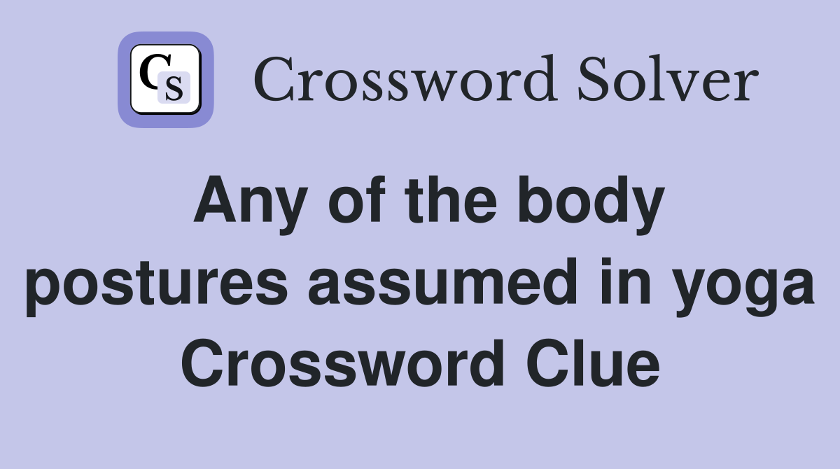 Any of the body postures assumed in yoga Crossword Clue