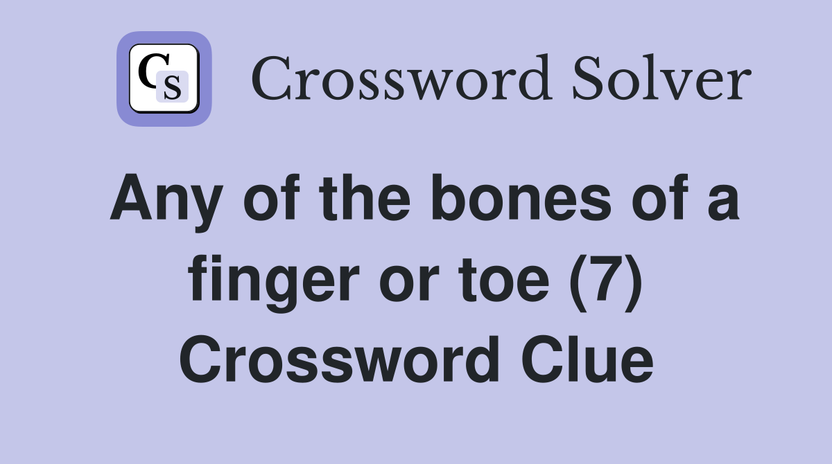 Any of the bones of a finger or toe (7) Crossword Clue