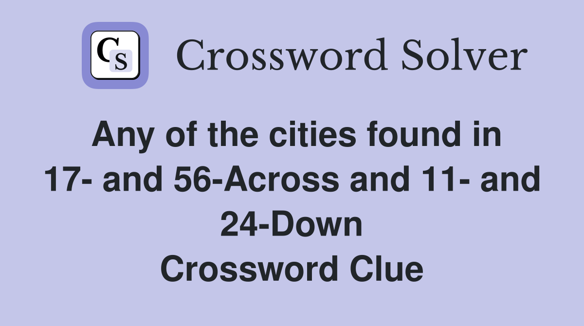 Any of the cities found in 17- and 56-Across and 11- and 24-Down ...