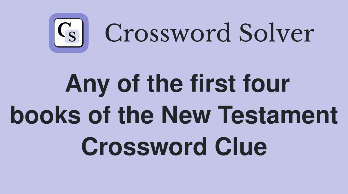 Any of the first four books of the New Testament Crossword Clue
