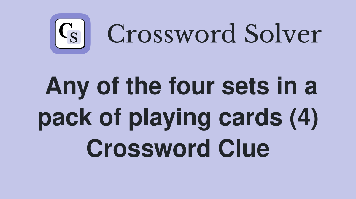Any of the four sets in a pack of playing cards (4) Crossword Clue