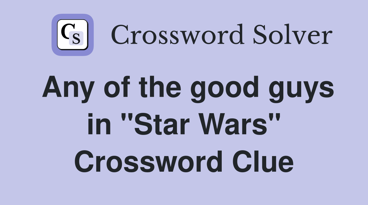 Any of the good guys in "Star Wars" Crossword Clue