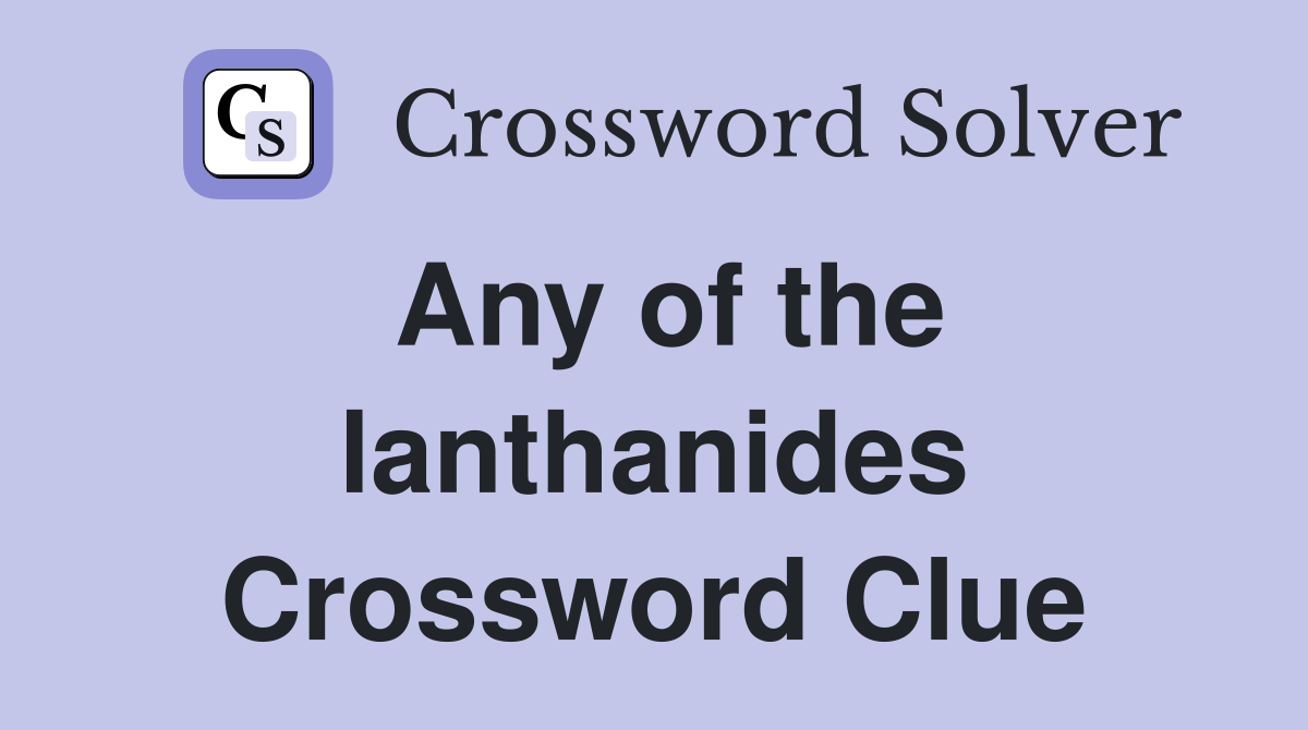 Any of the lanthanides Crossword Clue