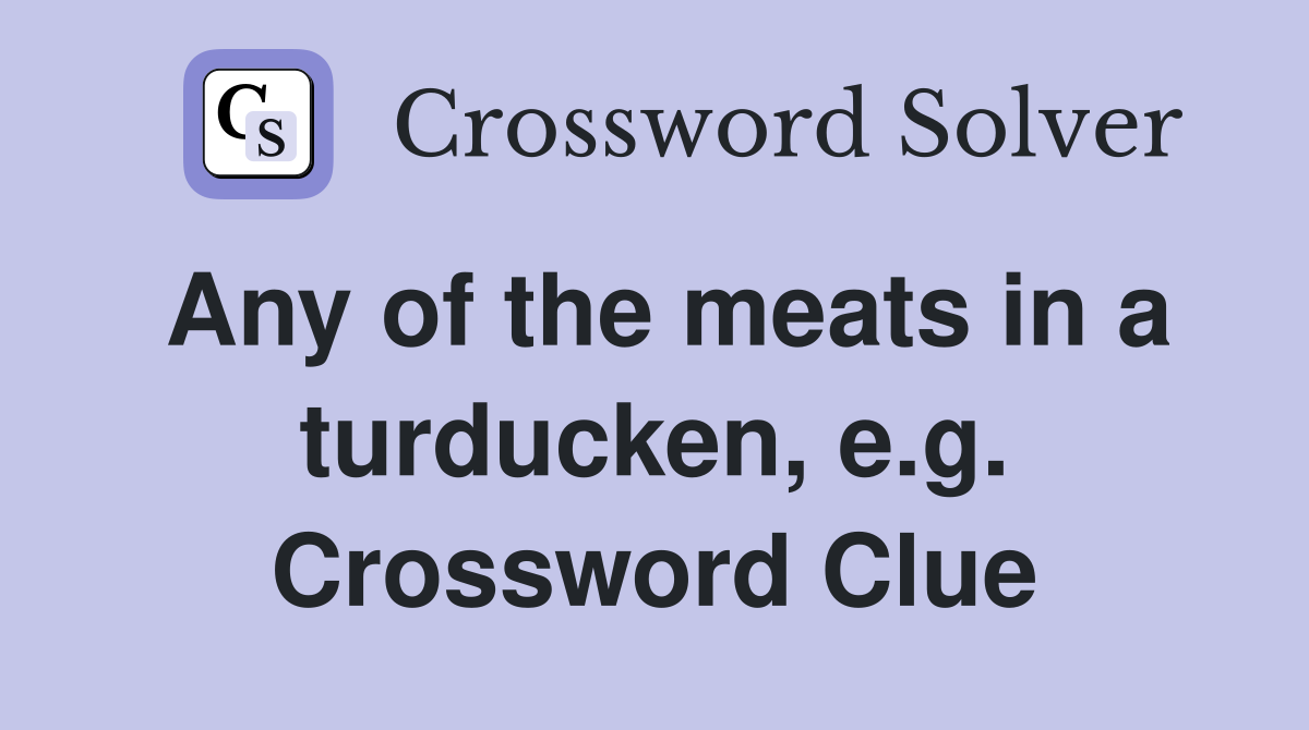 Any of the meats in a turducken, e.g. Crossword Clue