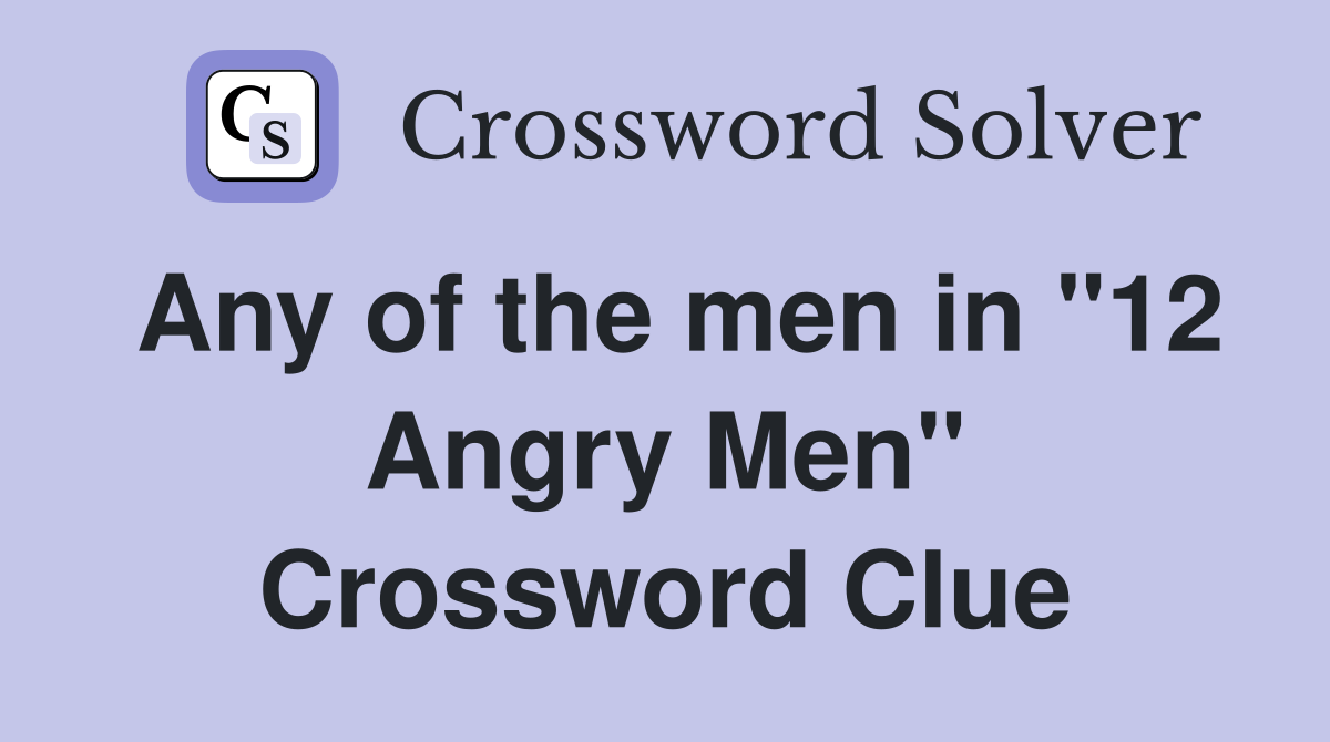 Any of the men in "12 Angry Men" Crossword Clue
