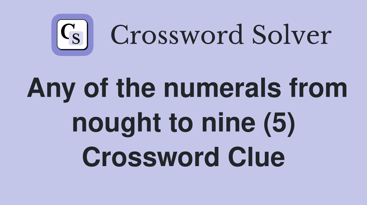 Any of the numerals from nought to nine (5) Crossword Clue