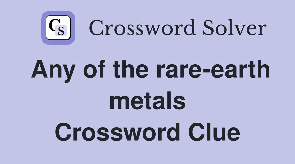 Any of the rare-earth metals Crossword Clue