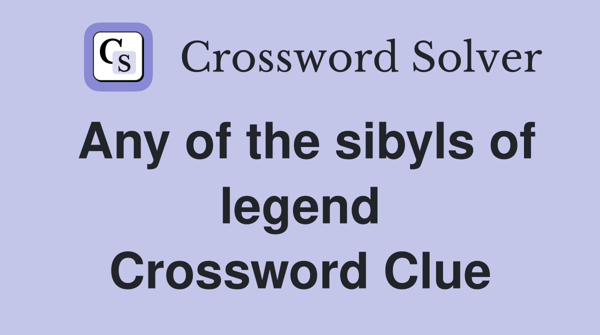 Any of the sibyls of legend Crossword Clue