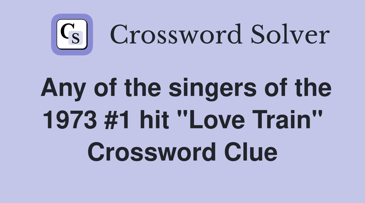 Any of the singers of the 1973 #1 hit "Love Train" Crossword Clue