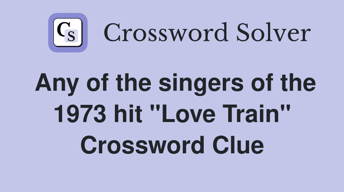 Any of the singers of the 1973 hit "Love Train" Crossword Clue