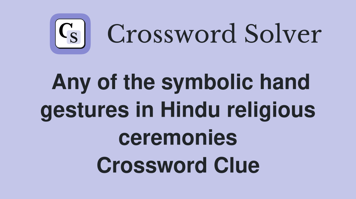 Any of the symbolic hand gestures in Hindu religious ceremonies Crossword Clue